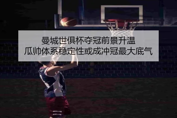 曼城世俱杯夺冠前景升温 瓜帅体系稳定性或成冲冠最大底气 | kaiyun